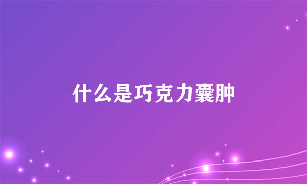 什么是巧克力囊肿