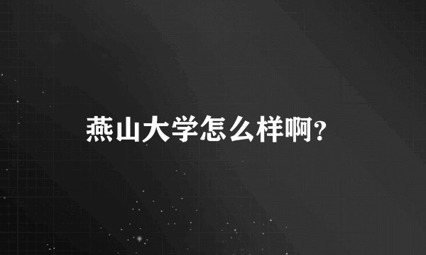 燕山大学怎么样啊？