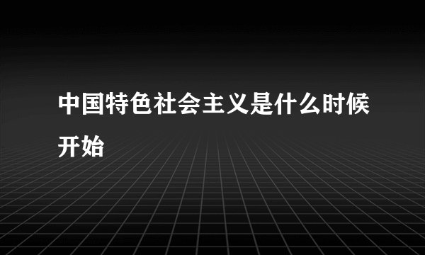 中国特色社会主义是什么时候开始