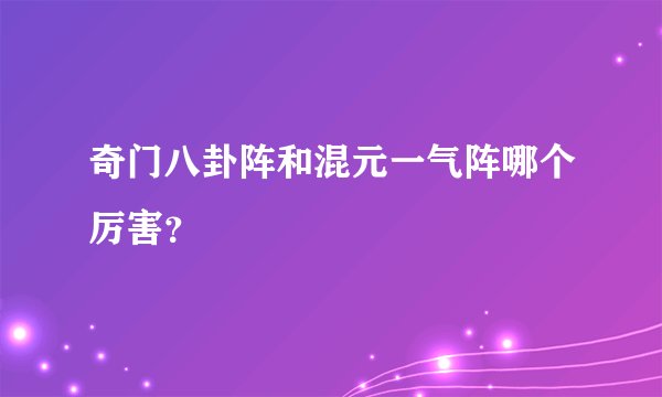 奇门八卦阵和混元一气阵哪个厉害？