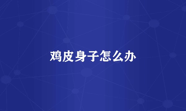鸡皮身子怎么办
