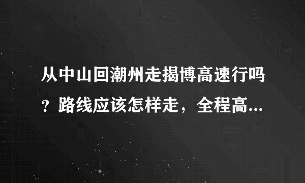 从中山回潮州走揭博高速行吗？路线应该怎样走，全程高速，在潮州那里下高速，谢谢