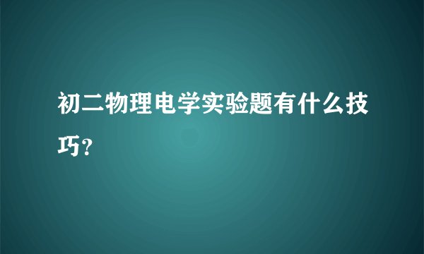 初二物理电学实验题有什么技巧？