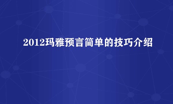 2012玛雅预言简单的技巧介绍