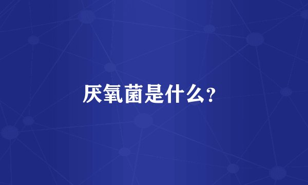 厌氧菌是什么？