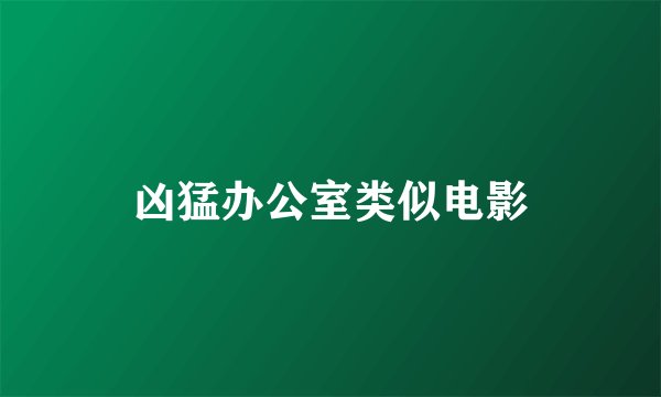 凶猛办公室类似电影