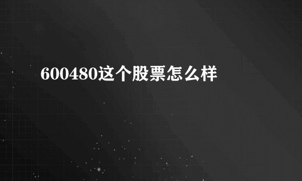 600480这个股票怎么样