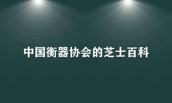 中国衡器协会的芝士百科