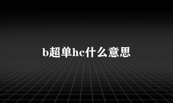 b超单hc什么意思