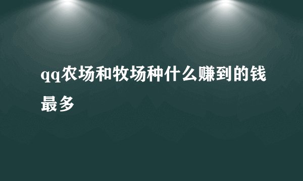 qq农场和牧场种什么赚到的钱最多