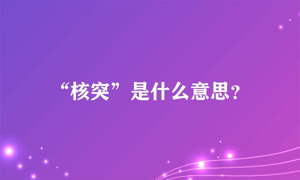 “核突”是什么意思？