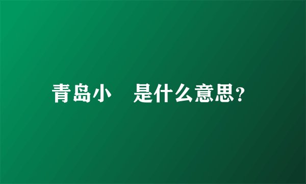 青岛小嫚是什么意思？