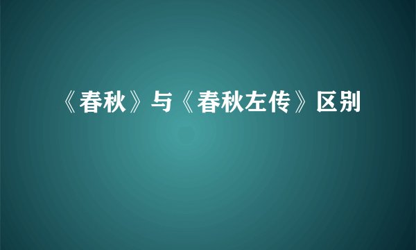 《春秋》与《春秋左传》区别