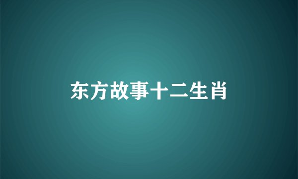 东方故事十二生肖