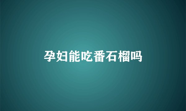 孕妇能吃番石榴吗