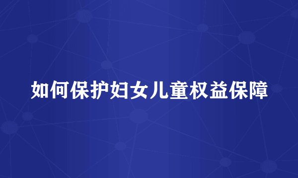 如何保护妇女儿童权益保障