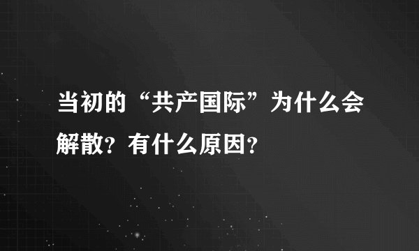 当初的“共产国际”为什么会解散？有什么原因？