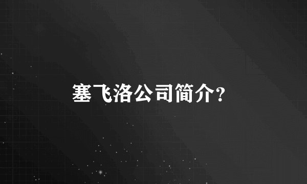 塞飞洛公司简介？