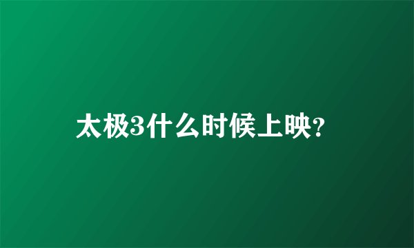 太极3什么时候上映？