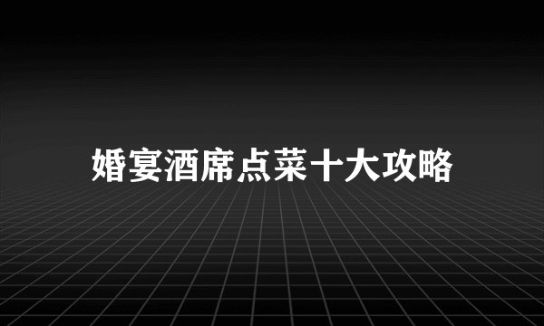 婚宴酒席点菜十大攻略