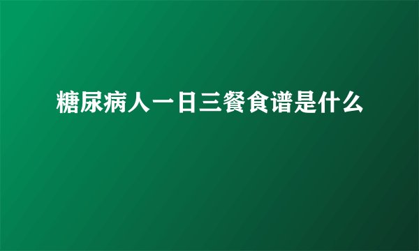 糖尿病人一日三餐食谱是什么