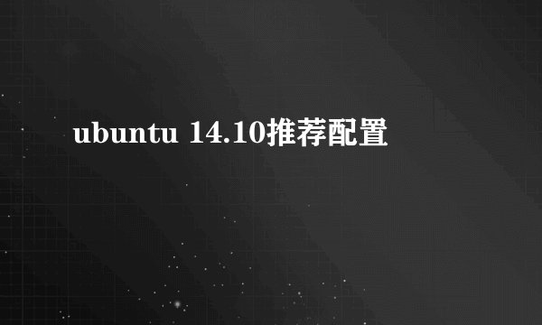 ubuntu 14.10推荐配置