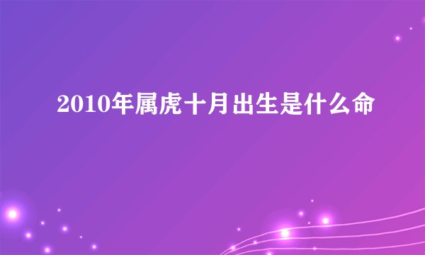 2010年属虎十月出生是什么命