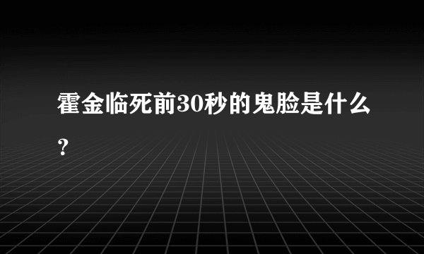 霍金临死前30秒的鬼脸是什么？