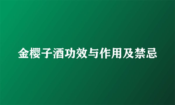 金樱子酒功效与作用及禁忌