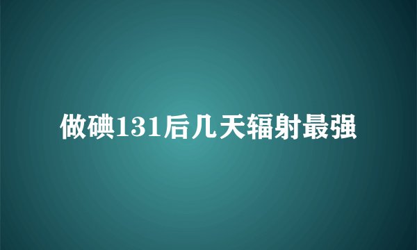 做碘131后几天辐射最强