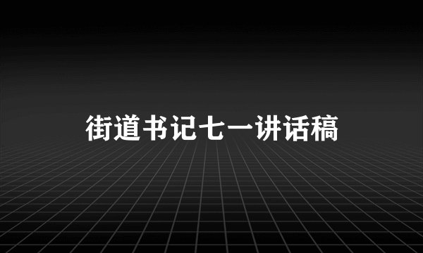 街道书记七一讲话稿