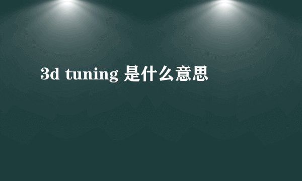 3d tuning 是什么意思