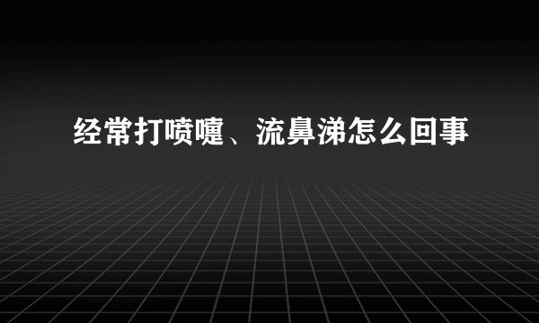经常打喷嚏、流鼻涕怎么回事