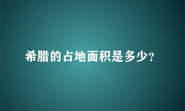 希腊的占地面积是多少？