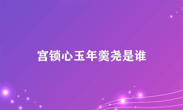 宫锁心玉年羹尧是谁