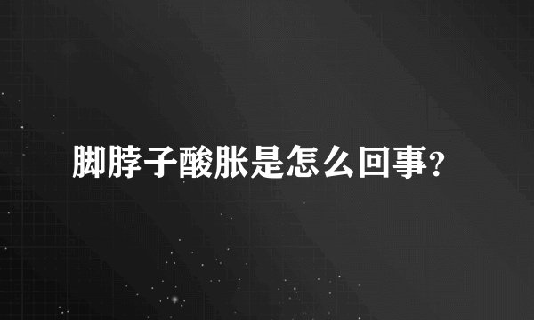 脚脖子酸胀是怎么回事？