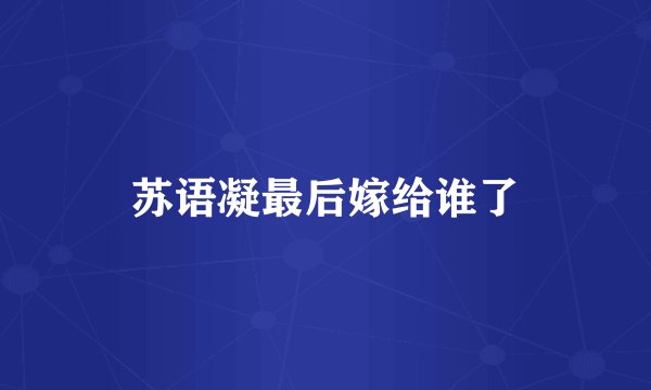 苏语凝最后嫁给谁了