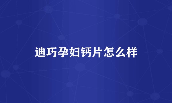 迪巧孕妇钙片怎么样