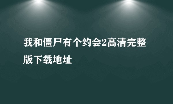 我和僵尸有个约会2高清完整版下载地址