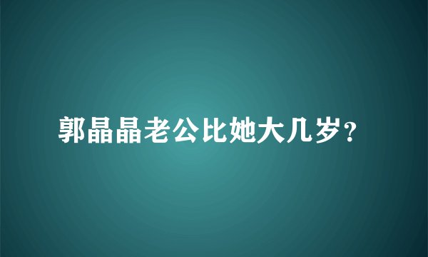 郭晶晶老公比她大几岁？