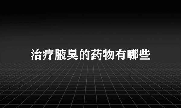 治疗腋臭的药物有哪些