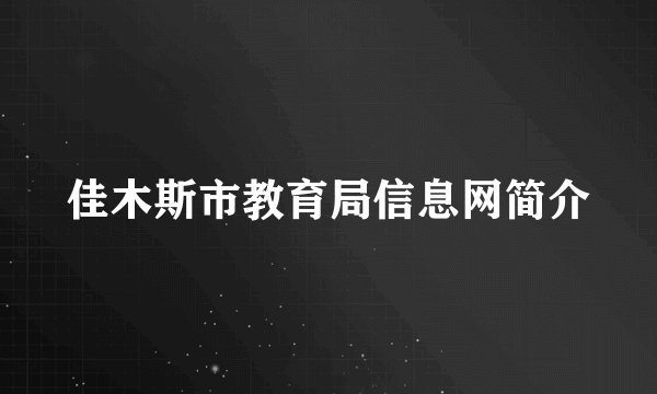佳木斯市教育局信息网简介