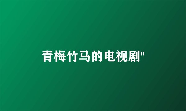 青梅竹马的电视剧