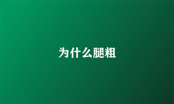 为什么腿粗