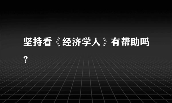 坚持看《经济学人》有帮助吗？