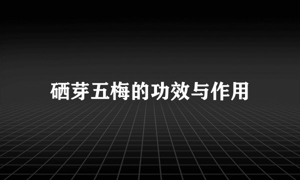 硒芽五梅的功效与作用