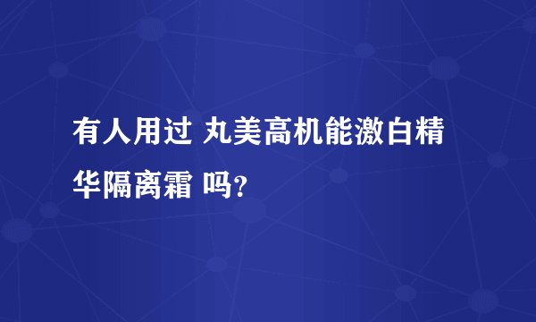 有人用过 丸美高机能激白精华隔离霜 吗？