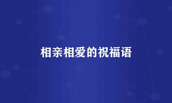 相亲相爱的祝福语