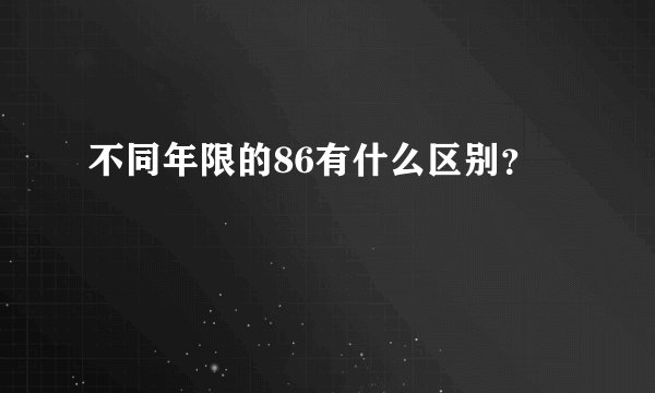 不同年限的86有什么区别？