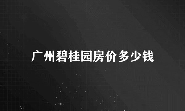 广州碧桂园房价多少钱